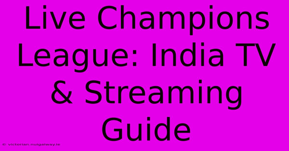 Live Champions League: India TV & Streaming Guide 