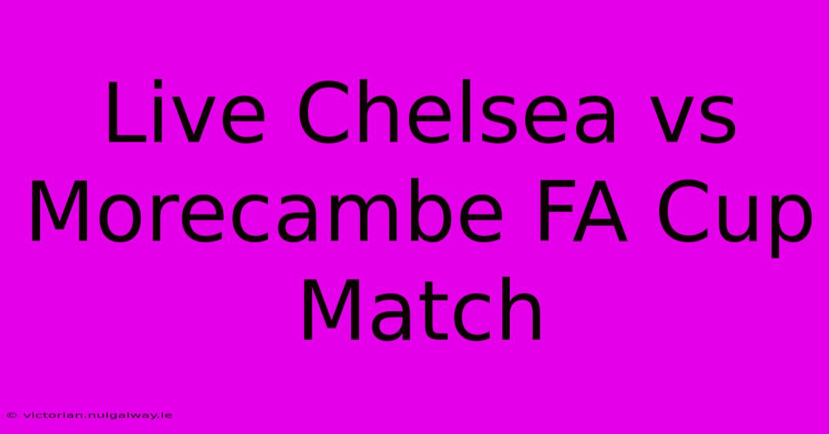 Live Chelsea Vs Morecambe FA Cup Match