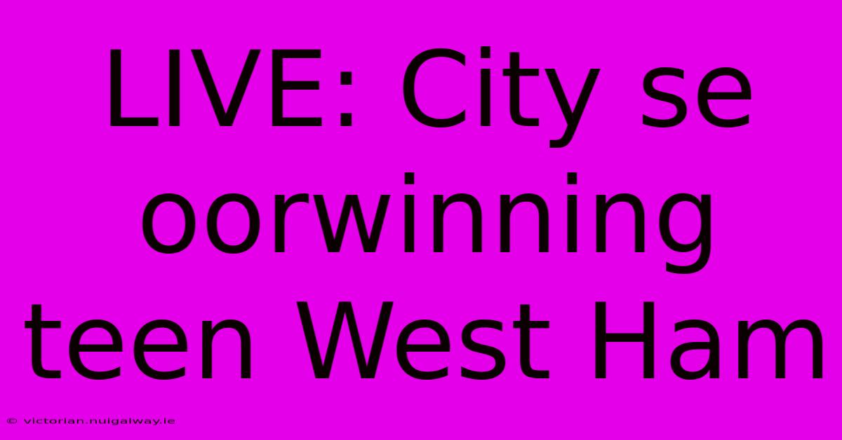 LIVE: City Se Oorwinning Teen West Ham