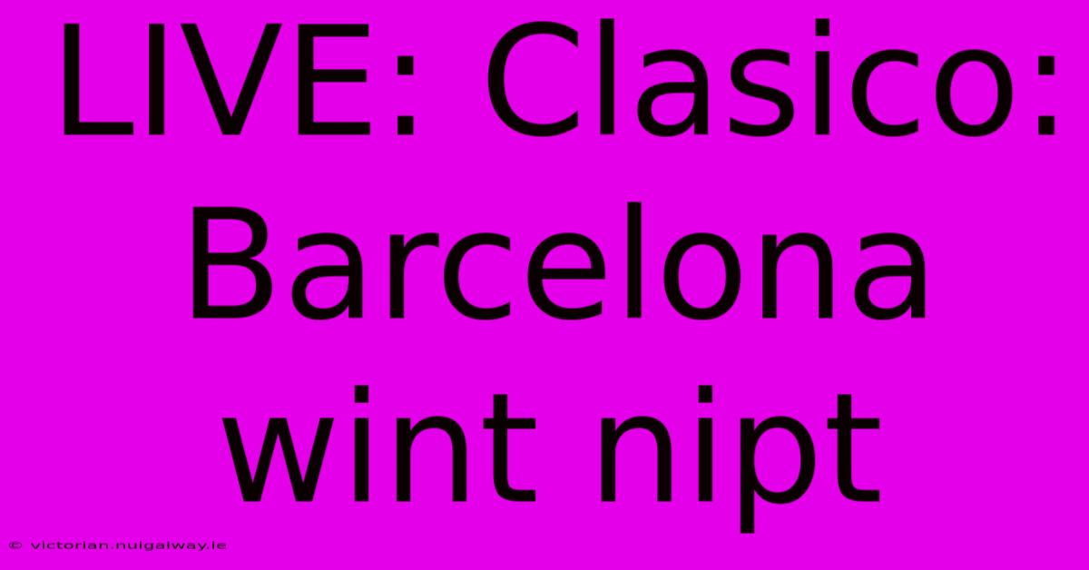 LIVE: Clasico: Barcelona Wint Nipt 