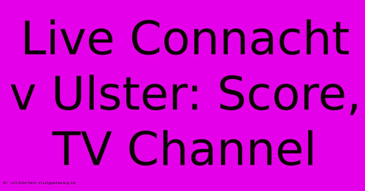 Live Connacht V Ulster: Score, TV Channel