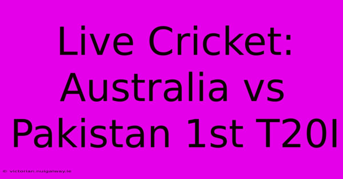 Live Cricket: Australia Vs Pakistan 1st T20I