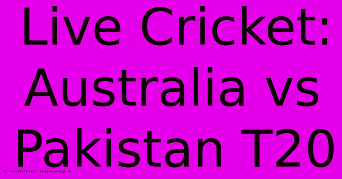 Live Cricket: Australia Vs Pakistan T20