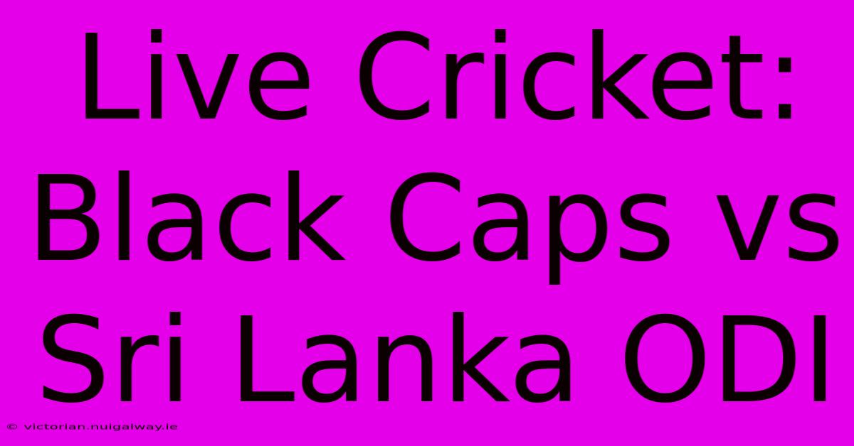 Live Cricket: Black Caps Vs Sri Lanka ODI