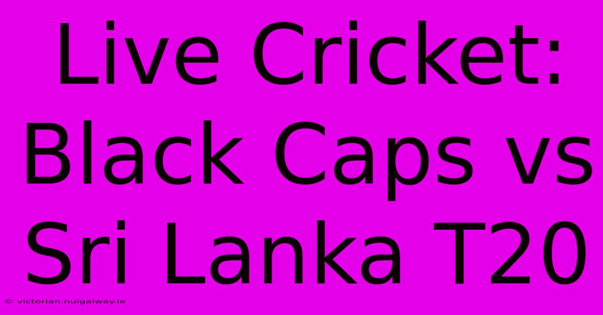 Live Cricket: Black Caps Vs Sri Lanka T20