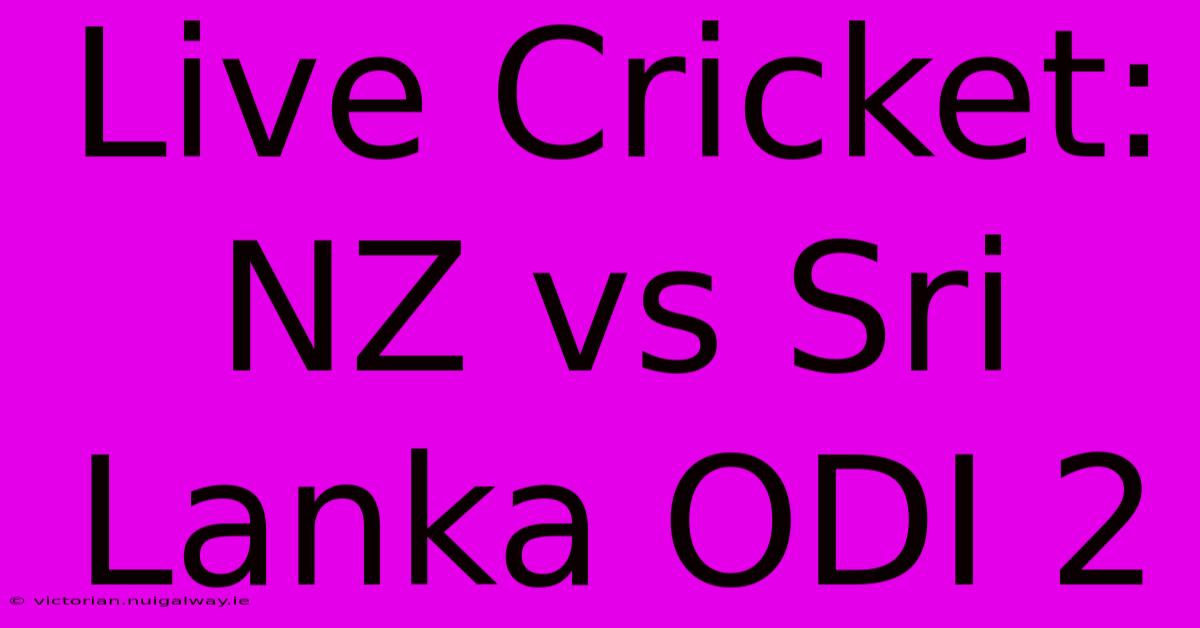 Live Cricket: NZ Vs Sri Lanka ODI 2