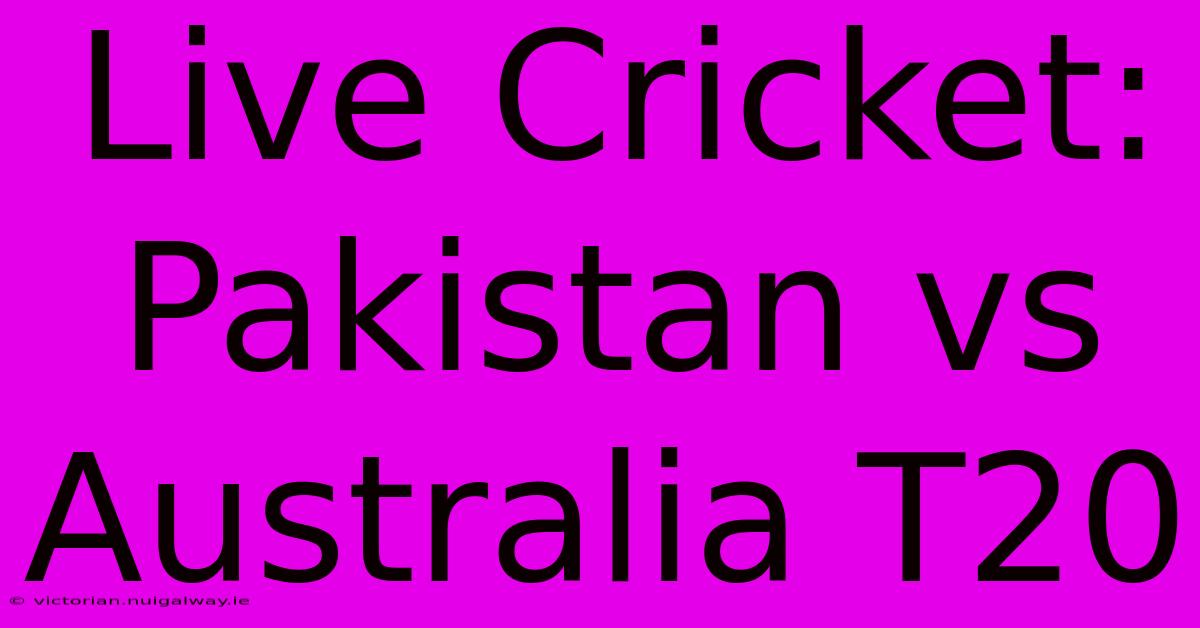 Live Cricket: Pakistan Vs Australia T20