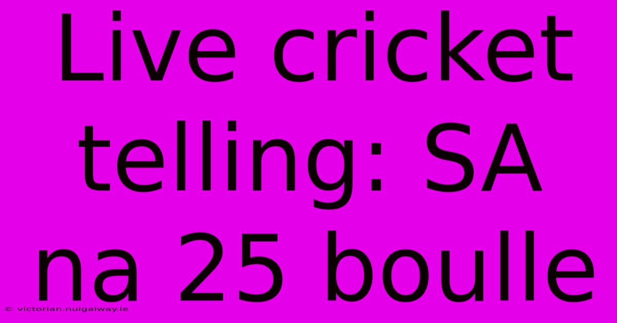 Live Cricket Telling: SA Na 25 Boulle