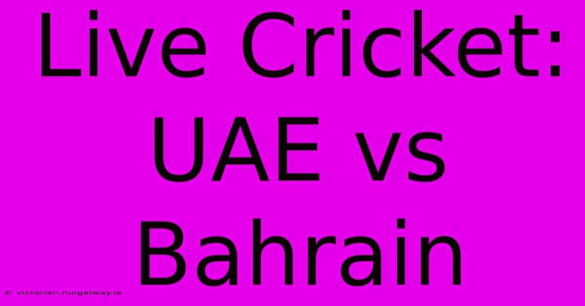 Live Cricket: UAE Vs Bahrain