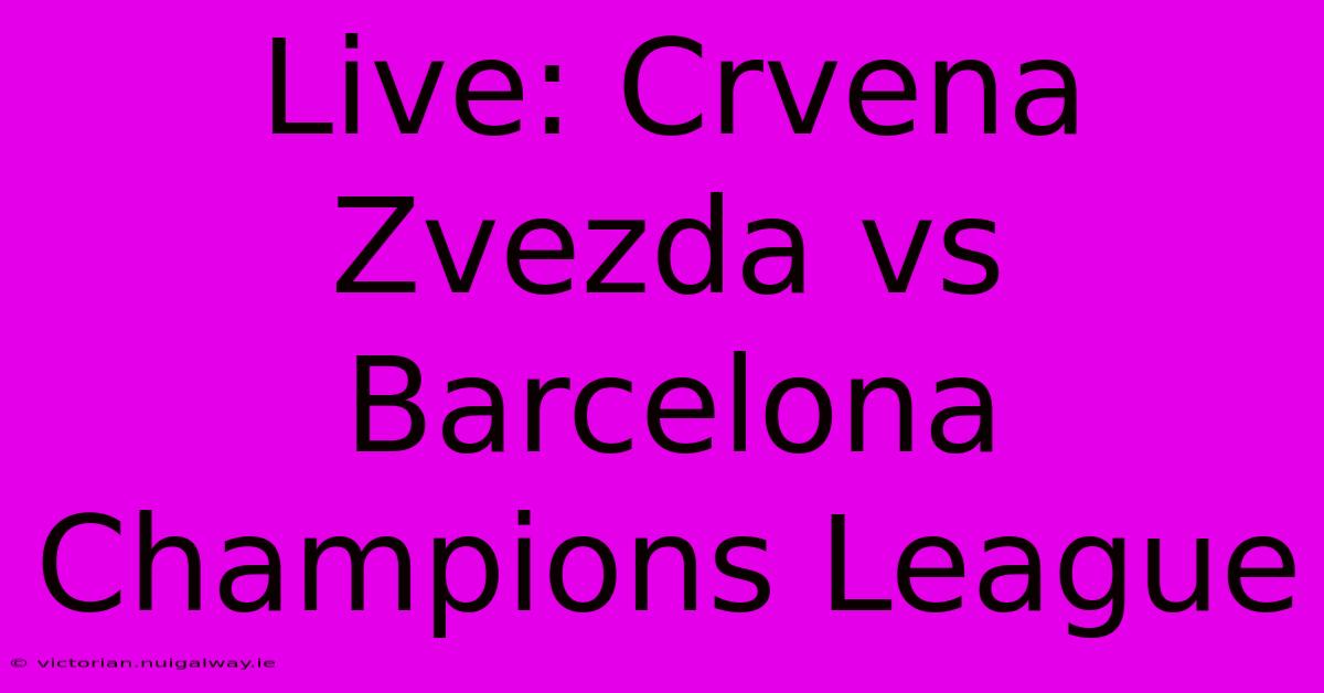 Live: Crvena Zvezda Vs Barcelona Champions League