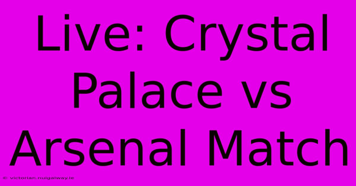 Live: Crystal Palace Vs Arsenal Match