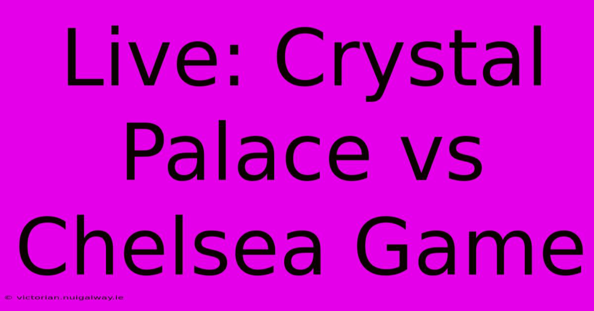 Live: Crystal Palace Vs Chelsea Game