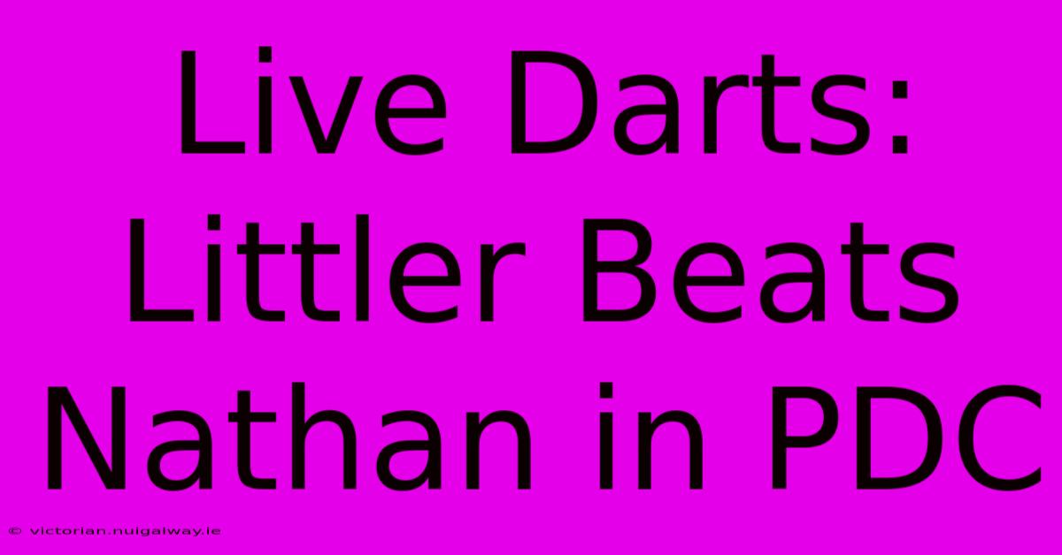 Live Darts: Littler Beats Nathan In PDC