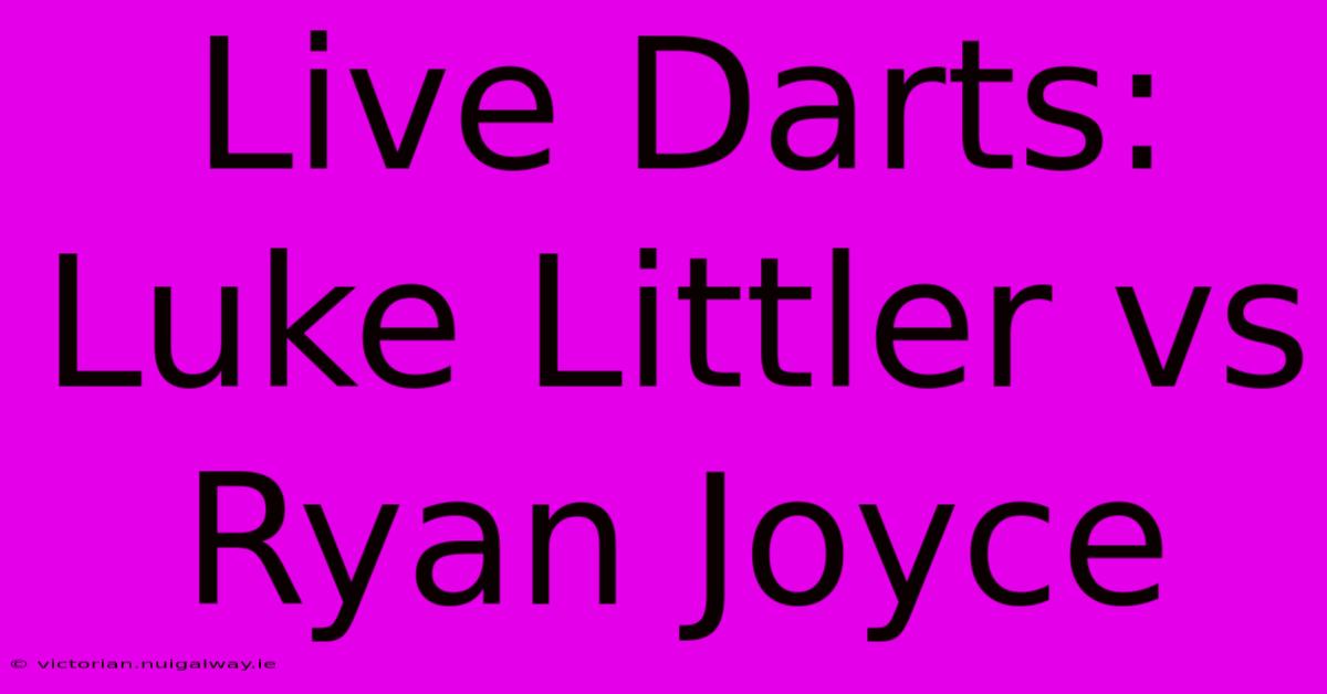 Live Darts: Luke Littler Vs Ryan Joyce