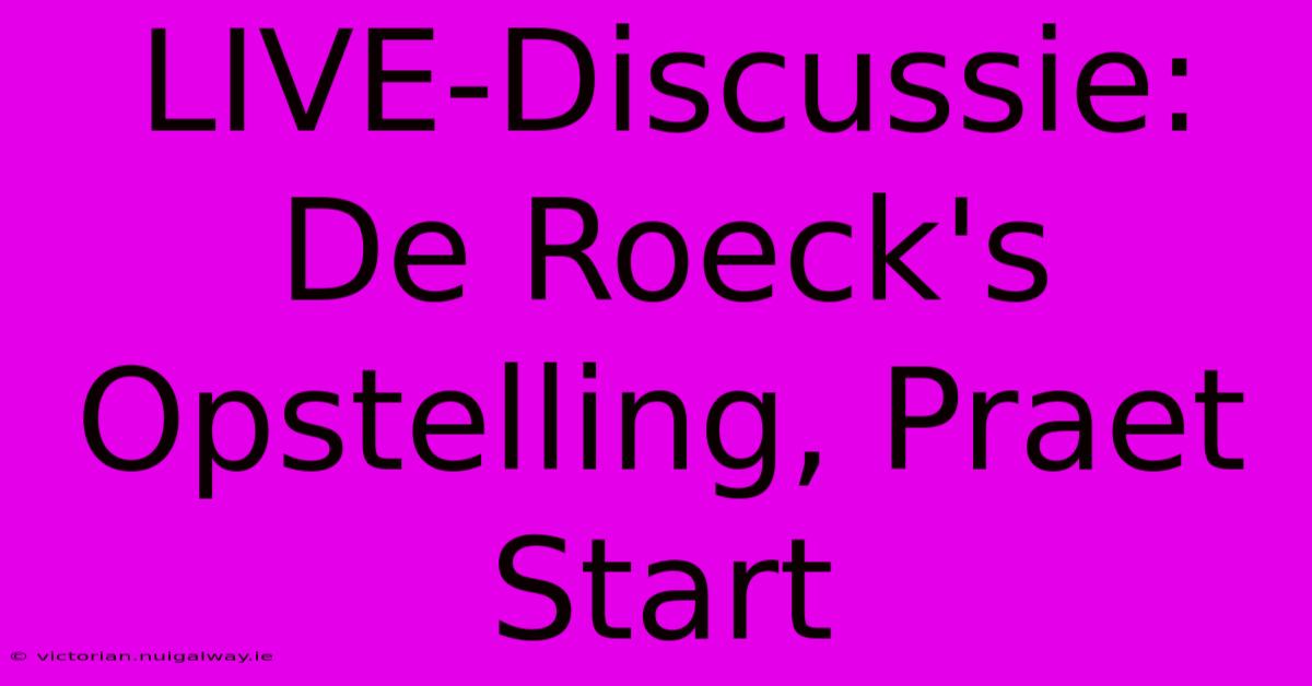 LIVE-Discussie: De Roeck's Opstelling, Praet Start