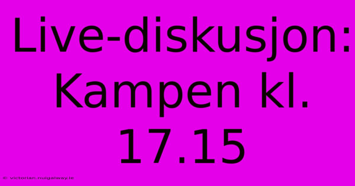 Live-diskusjon: Kampen Kl. 17.15