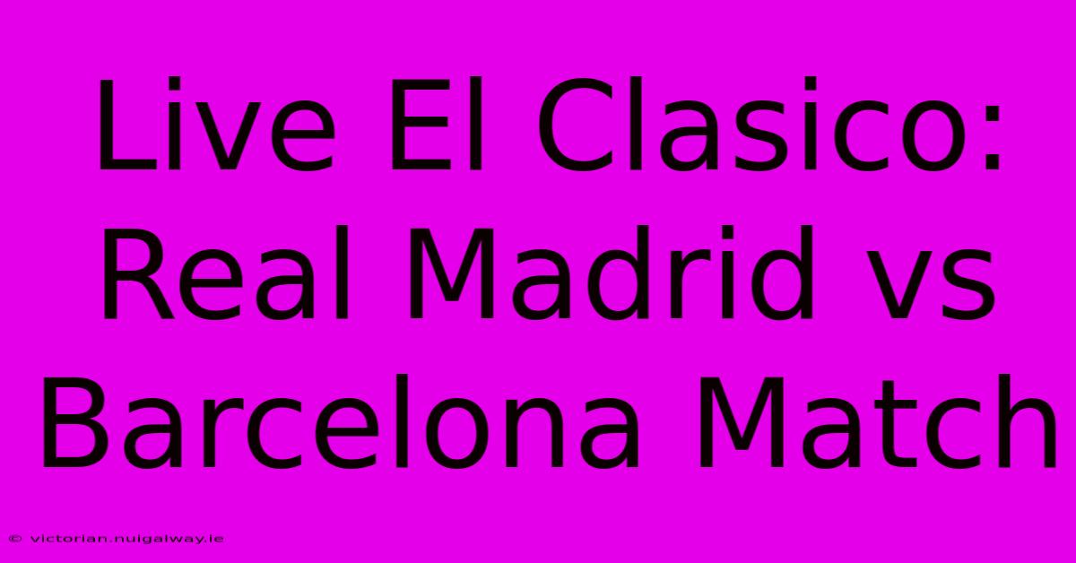 Live El Clasico: Real Madrid Vs Barcelona Match