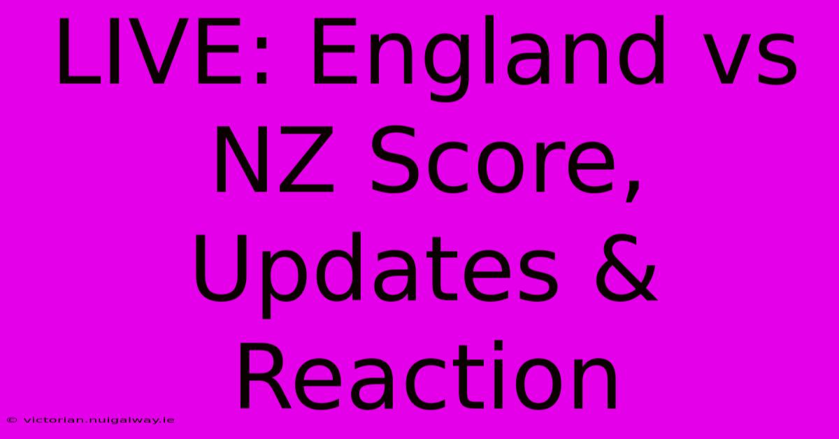 LIVE: England Vs NZ Score, Updates & Reaction