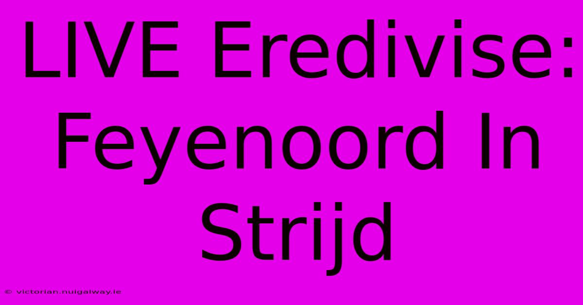 LIVE Eredivise: Feyenoord In Strijd