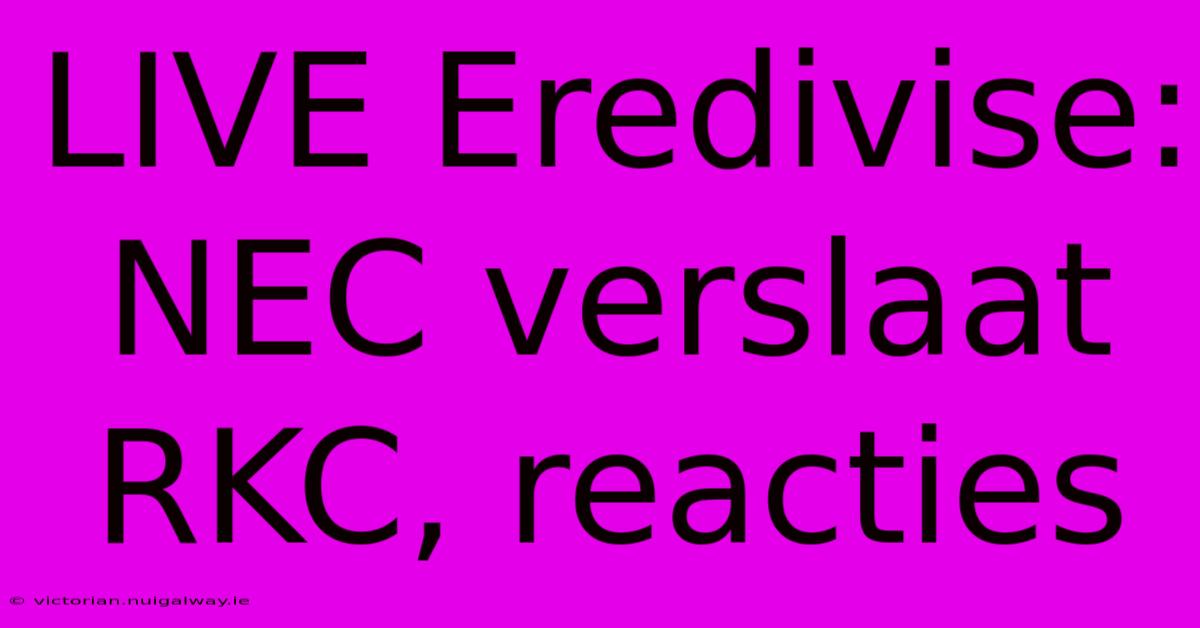 LIVE Eredivise: NEC Verslaat RKC, Reacties