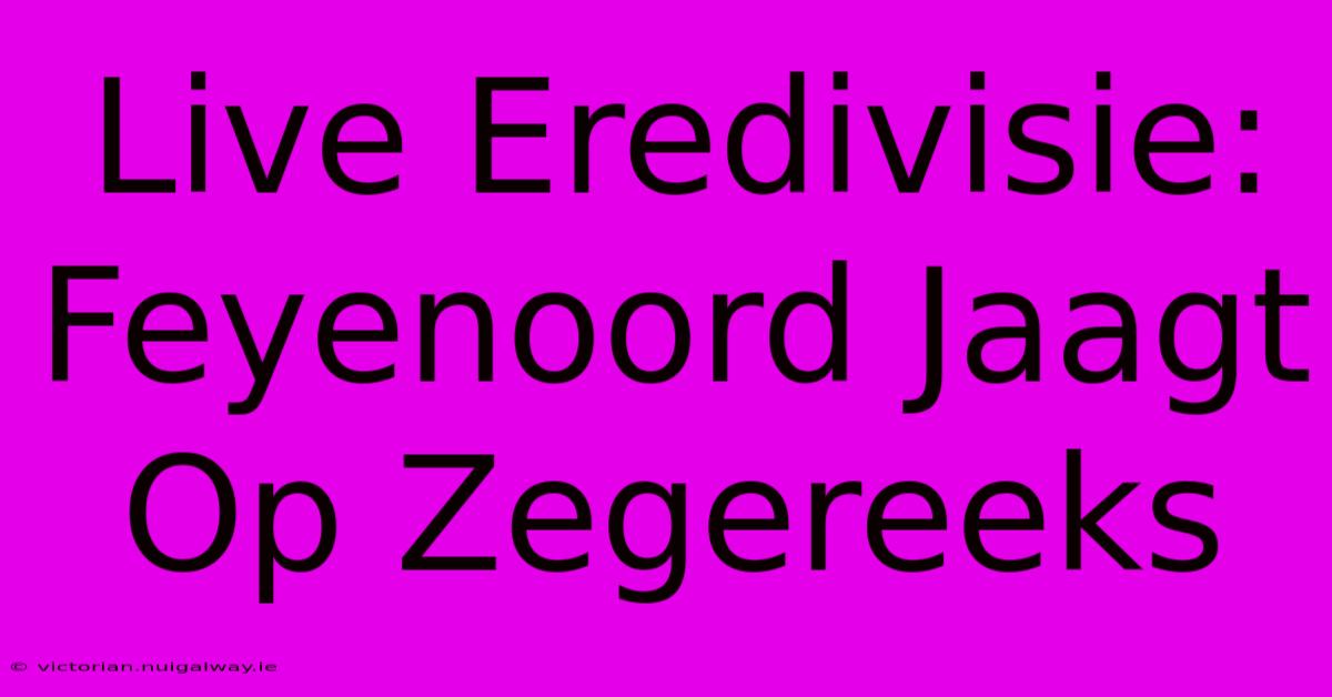 Live Eredivisie: Feyenoord Jaagt Op Zegereeks