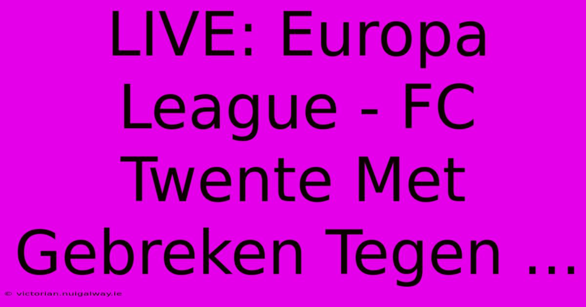 LIVE: Europa League - FC Twente Met Gebreken Tegen ... 