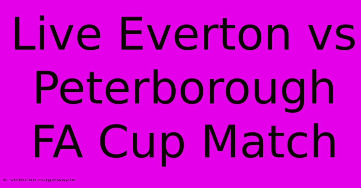 Live Everton Vs Peterborough FA Cup Match