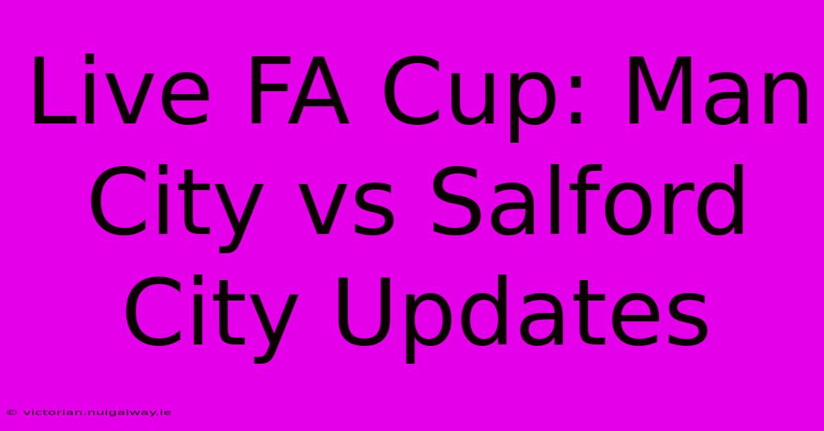 Live FA Cup: Man City Vs Salford City Updates