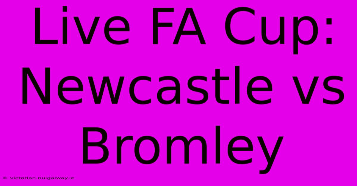 Live FA Cup: Newcastle Vs Bromley