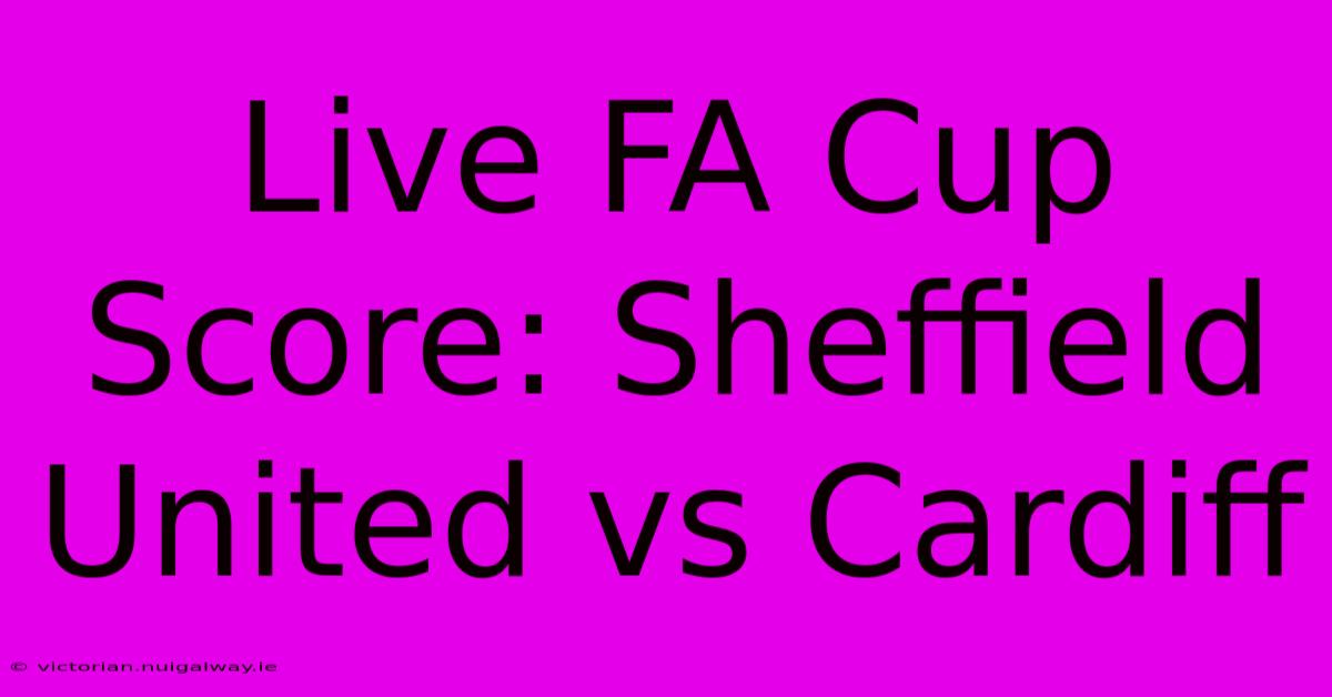 Live FA Cup Score: Sheffield United Vs Cardiff