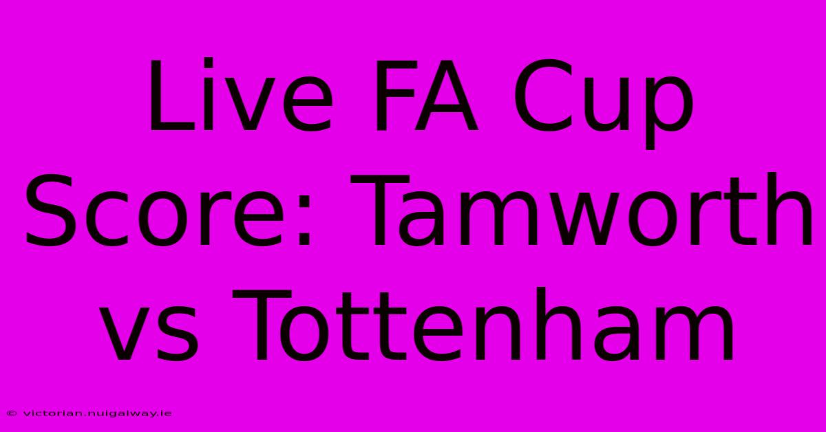 Live FA Cup Score: Tamworth Vs Tottenham