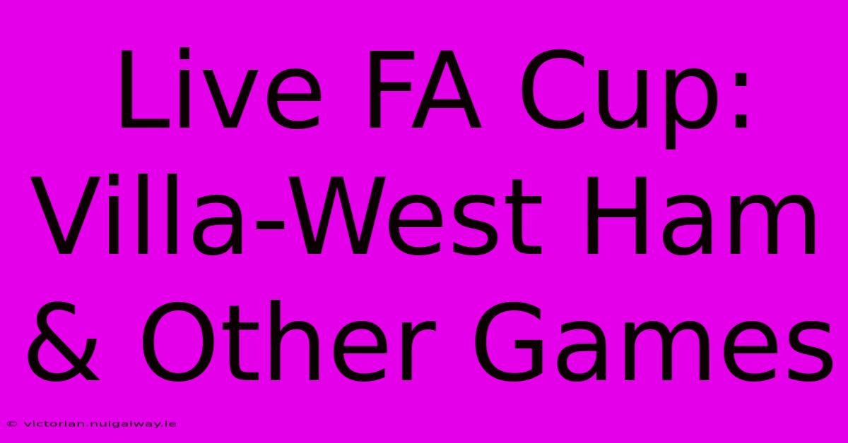 Live FA Cup: Villa-West Ham & Other Games