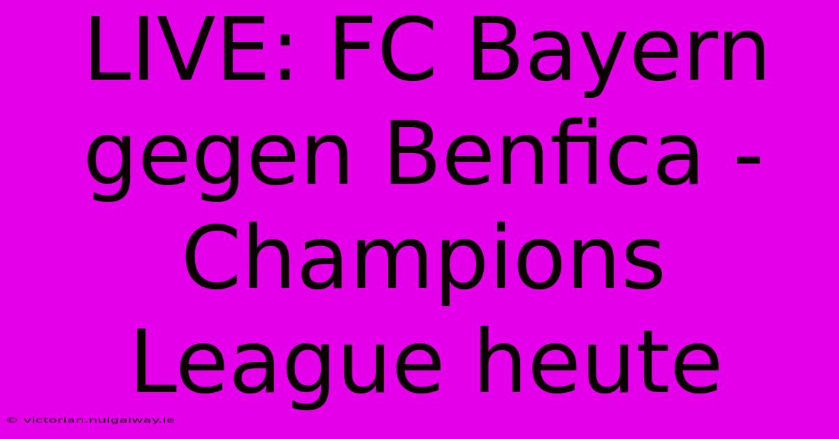 LIVE: FC Bayern Gegen Benfica - Champions League Heute