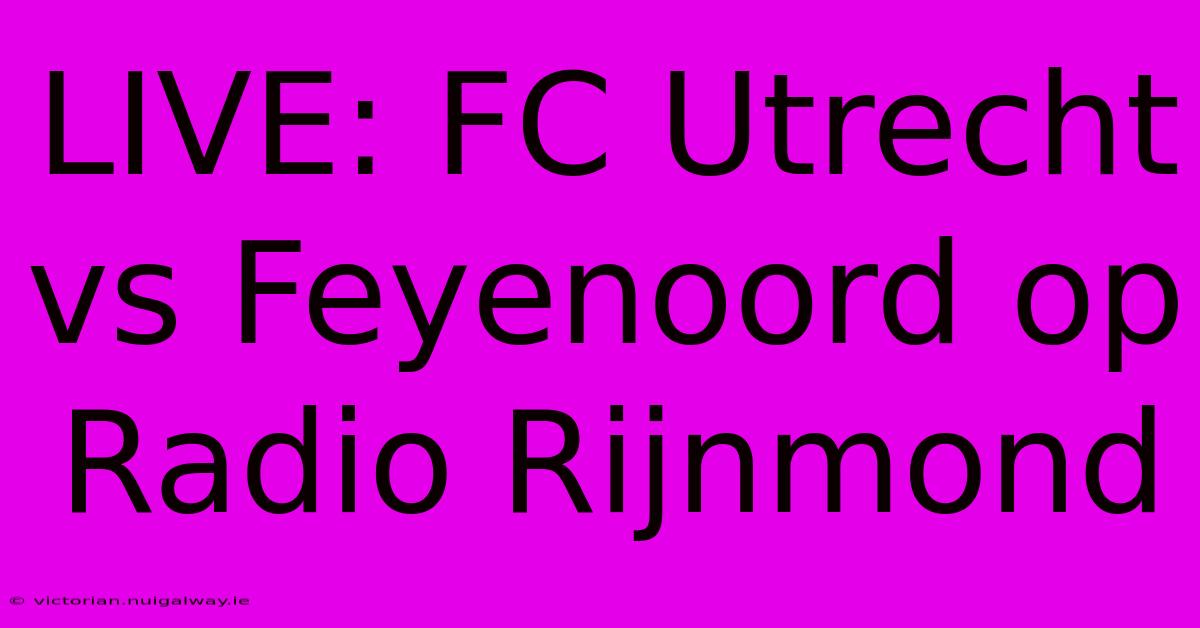 LIVE: FC Utrecht Vs Feyenoord Op Radio Rijnmond