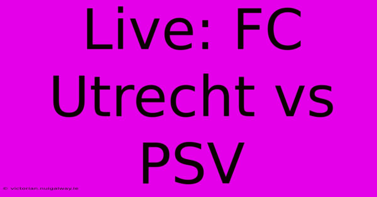 Live: FC Utrecht Vs PSV