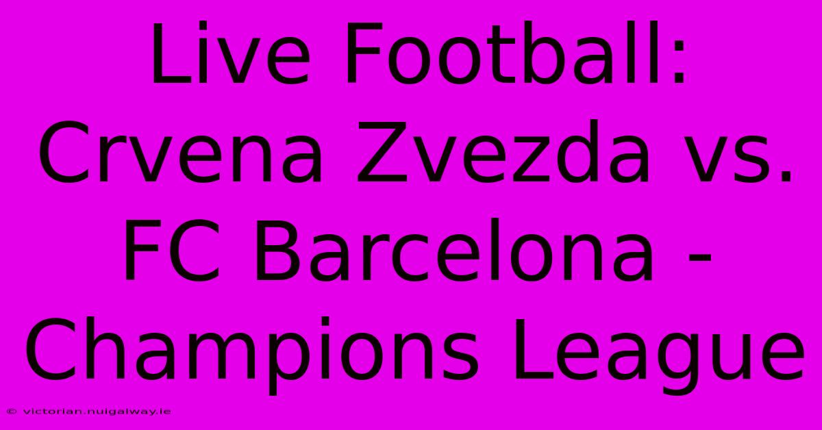 Live Football: Crvena Zvezda Vs. FC Barcelona - Champions League