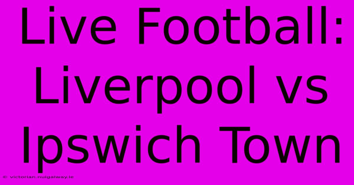 Live Football: Liverpool Vs Ipswich Town