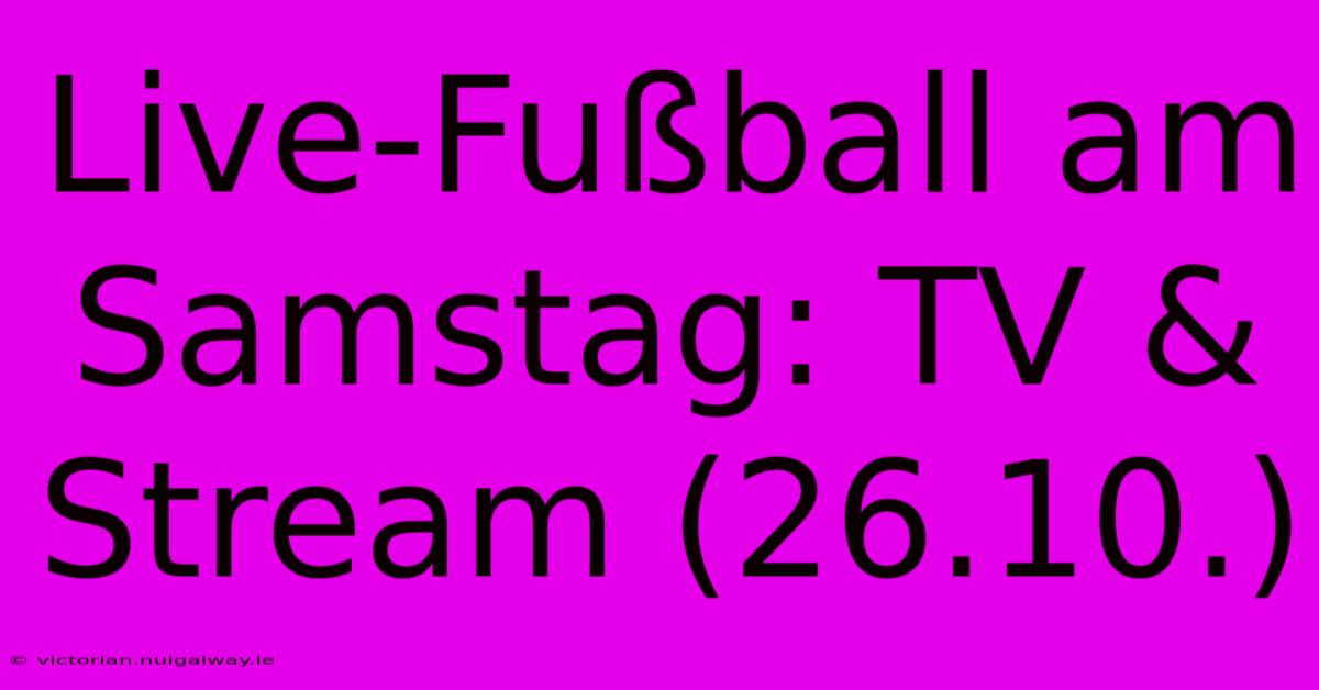 Live-Fußball Am Samstag: TV & Stream (26.10.)