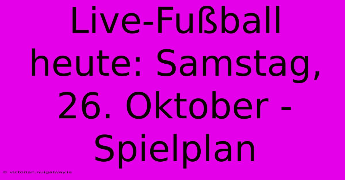 Live-Fußball Heute: Samstag, 26. Oktober - Spielplan