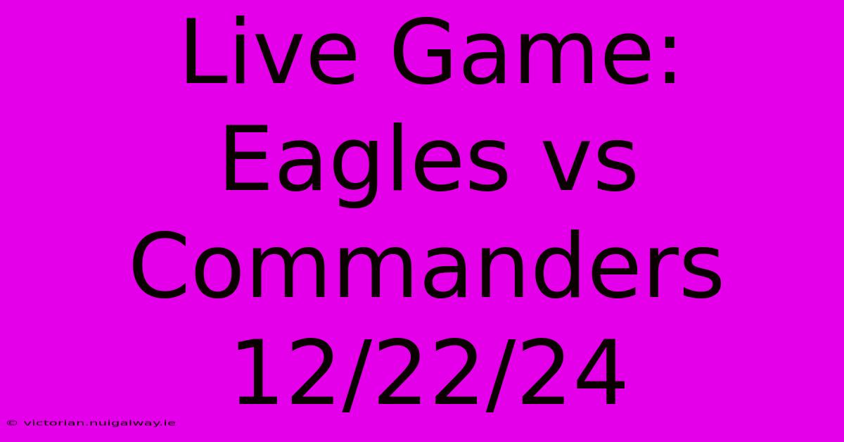 Live Game: Eagles Vs Commanders 12/22/24