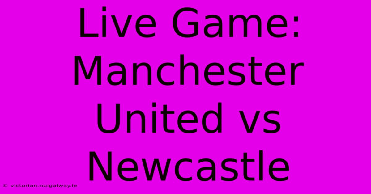 Live Game: Manchester United Vs Newcastle