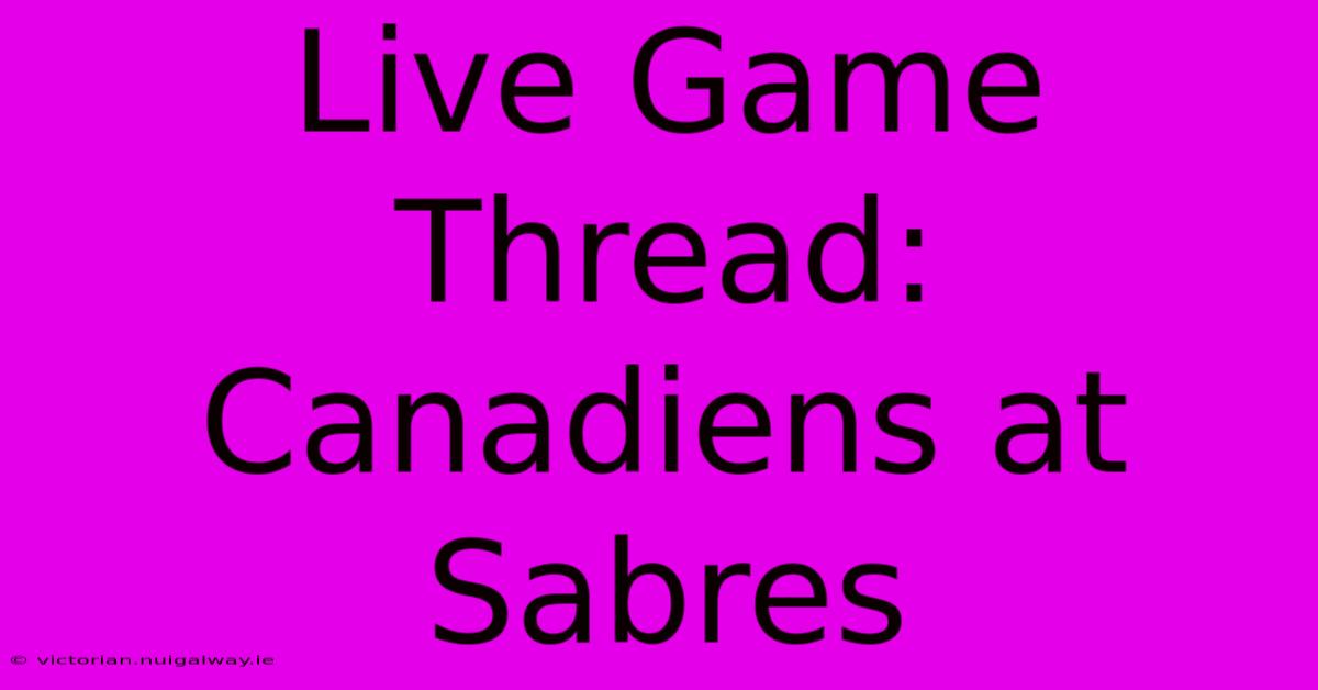 Live Game Thread: Canadiens At Sabres