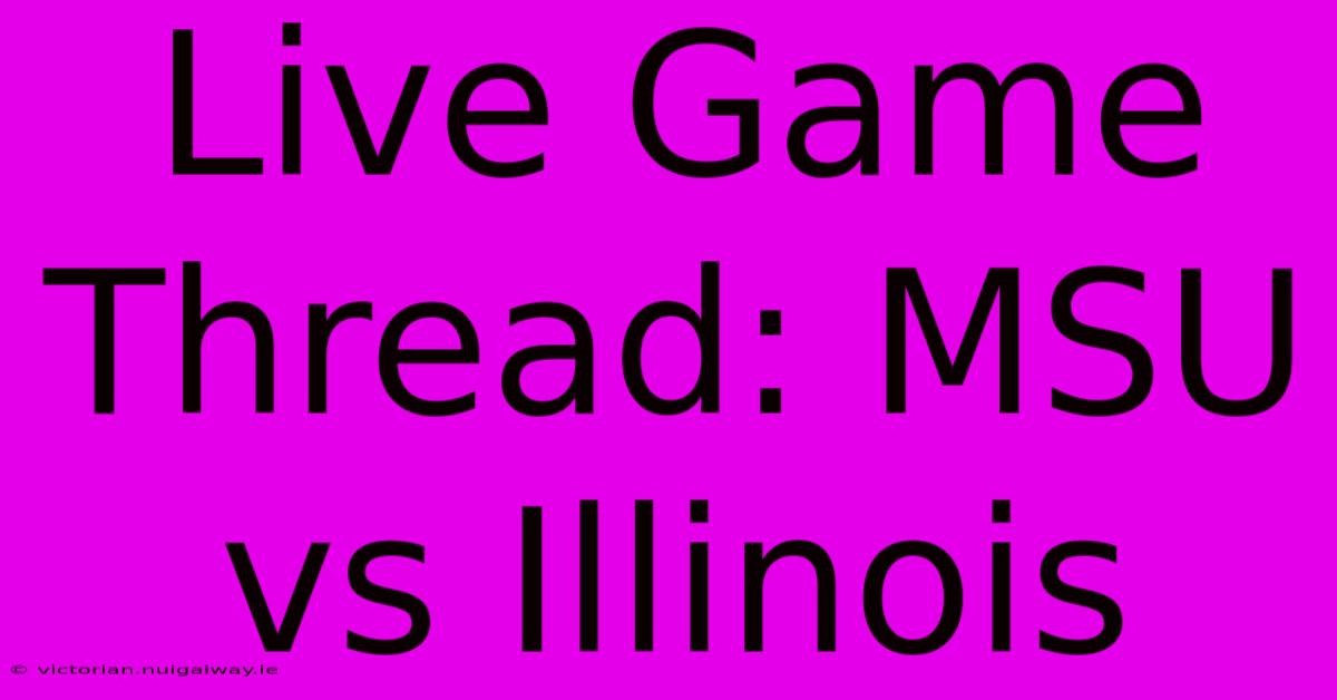 Live Game Thread: MSU Vs Illinois