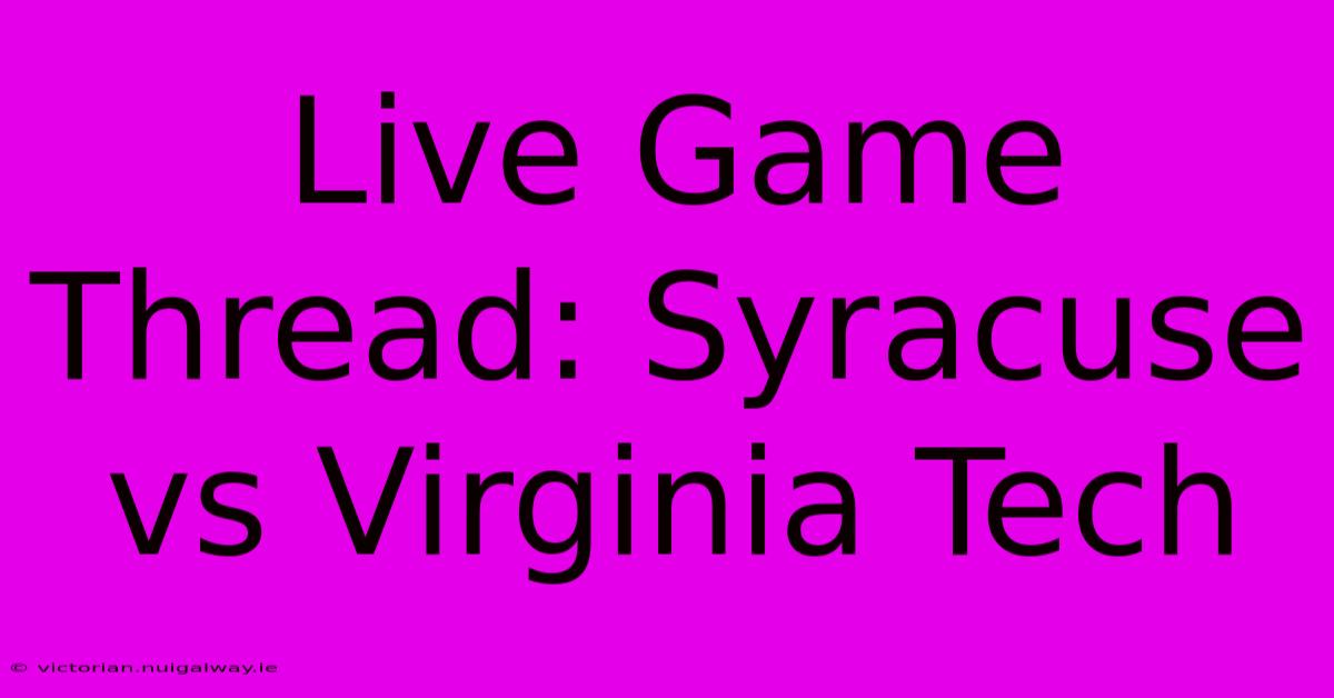 Live Game Thread: Syracuse Vs Virginia Tech