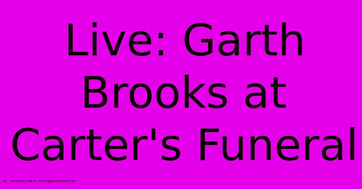 Live: Garth Brooks At Carter's Funeral