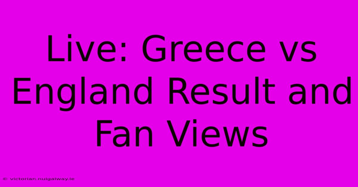 Live: Greece Vs England Result And Fan Views