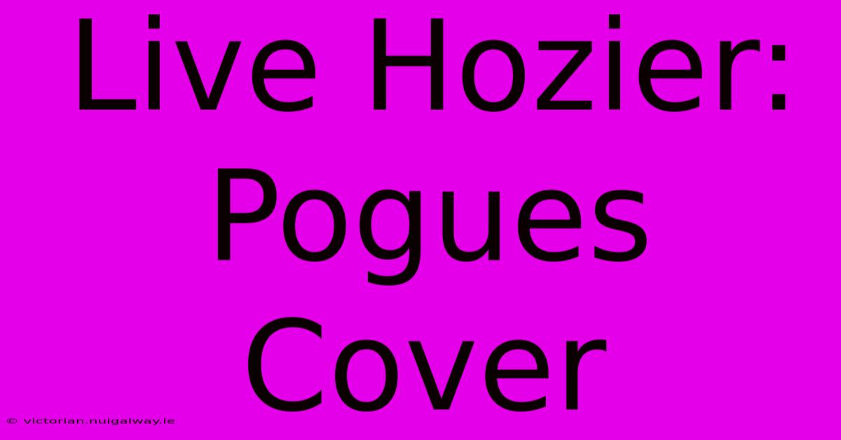 Live Hozier: Pogues Cover