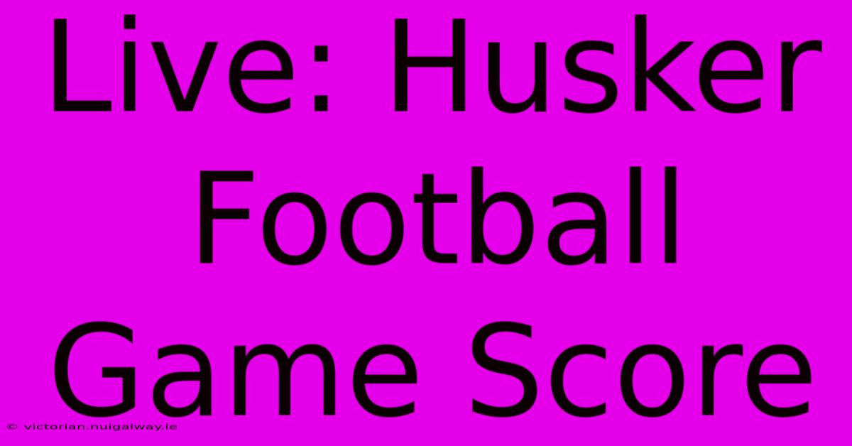 Live: Husker Football Game Score