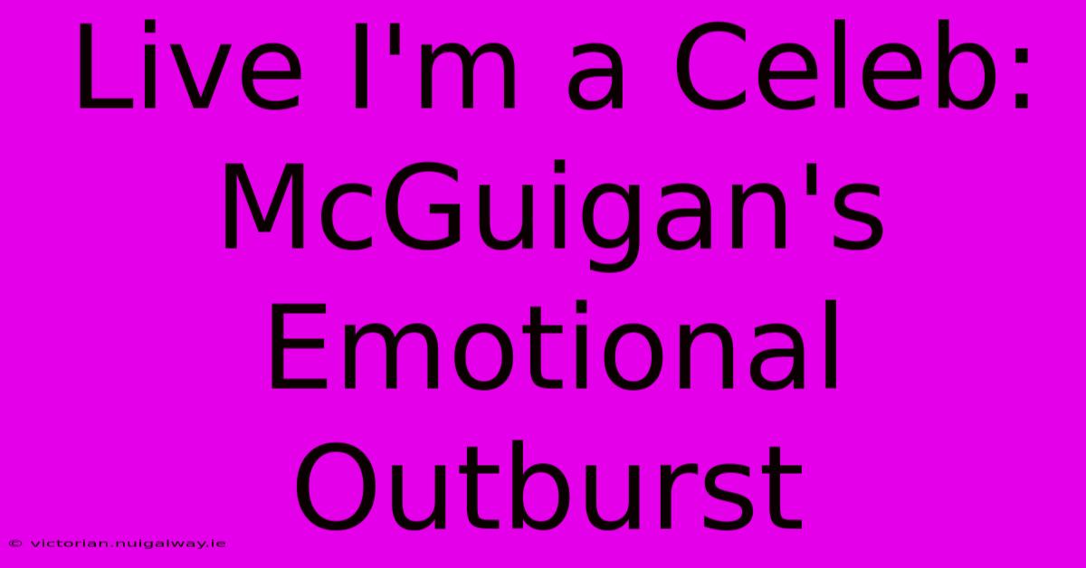 Live I'm A Celeb: McGuigan's Emotional Outburst