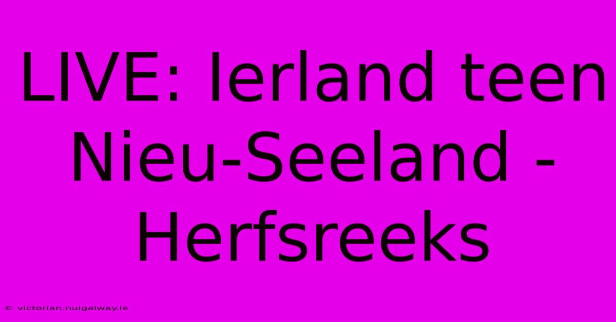 LIVE: Ierland Teen Nieu-Seeland - Herfsreeks